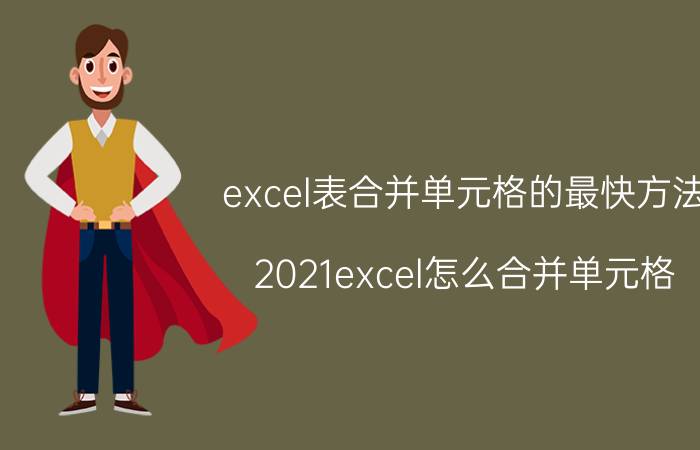 excel表合并单元格的最快方法 2021excel怎么合并单元格？